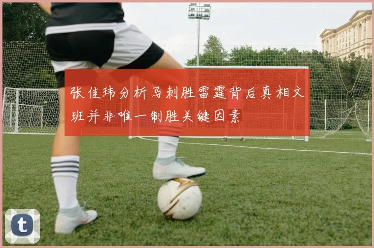 张佳玮分析马刺胜雷霆背后真相文班并非唯一制胜关键因素